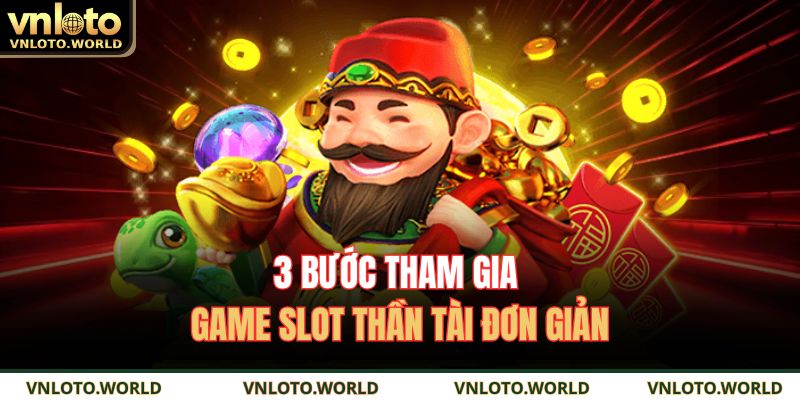 3 bước tham gia game slot Thần Tài đơn giản