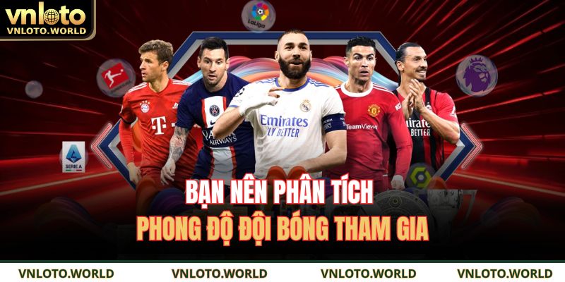 Bạn nên phân tích phong độ đội bóng tham gia