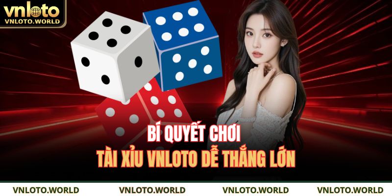 Bí quyết chơi tài xỉu VNLOTO dễ thắng lớn