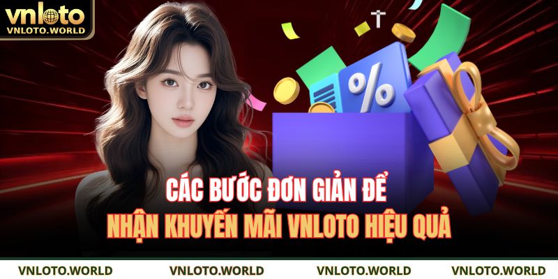 Các bước đơn giản để nhận khuyến mãi VNLOTO hiệu quả.