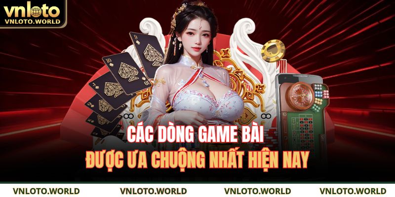 Game Bài Đổi Thưởng Trải Nghiệm Thật, Giải Trí Đỉnh Cao 3 Các dòng game bài được ưa chuộng nhất hiện nay