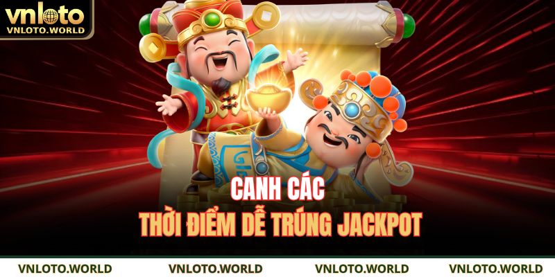 Canh các thời điểm dễ trúng jackpot