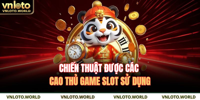 Nổ Hũ Đổi Thưởng VNLOTO – Cách Thắng Dễ Và Thu Lợi Nhanh 3 Chiến thuật được các cao thủ game slot sử dụng