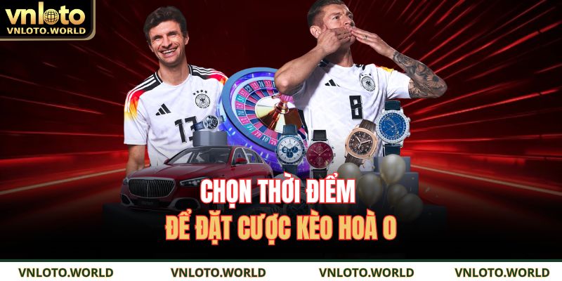 Chọn thời điểm để đặt cược kèo hoà 0