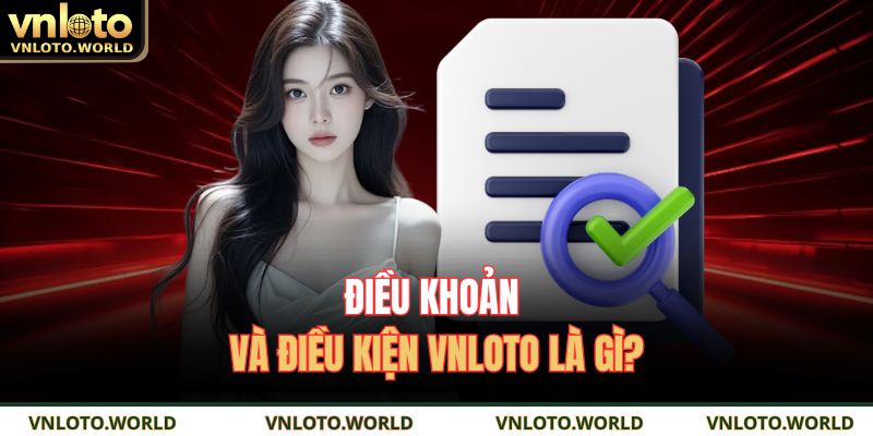 Điều Khoản Và Điều Kiện VNLOTO 1 Điều khoản và điều kiện VNLOTO là gì?