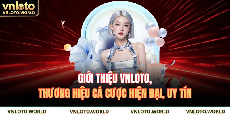 Giới thiệu VNLOTO,hương hiệu cá cược hiện đại, uy tín