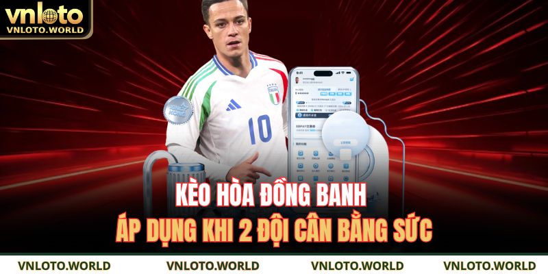 Kèo hòa đồng banh áp dụng khi 2 đội cân bằng sức