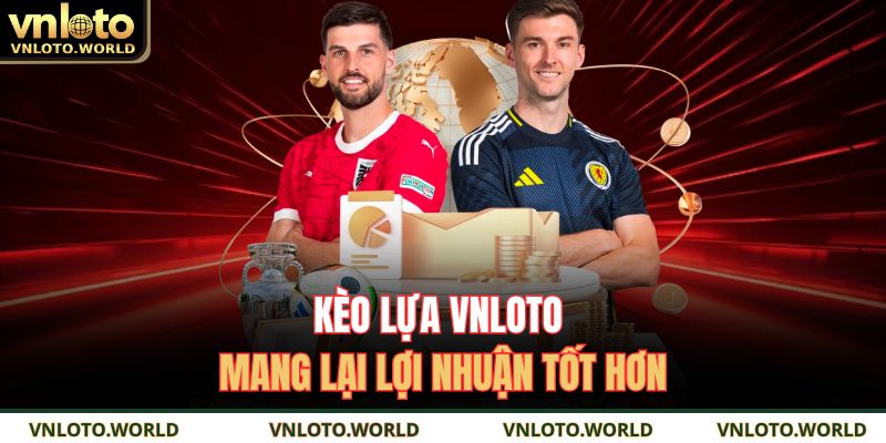 Bí Quyết Thắng Lớn Với Kèo Lựa VNLOTO Không Nên Bỏ Qua 2 Kèo lựa VNLOTO mang lại lợi nhuận tốt hơn