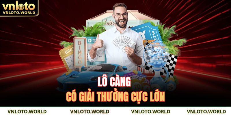 Lô càng có giải thưởng cực lớn