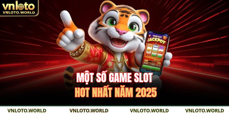 Một số game slot hot nhất năm 2025