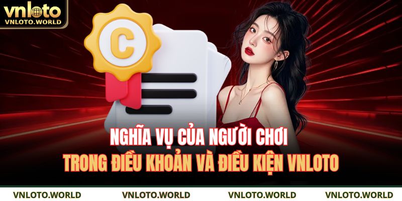 Điều Khoản Và Điều Kiện VNLOTO 2 Nghĩa vụ của người chơi trong điều khoản và điều kiện VNLOTO