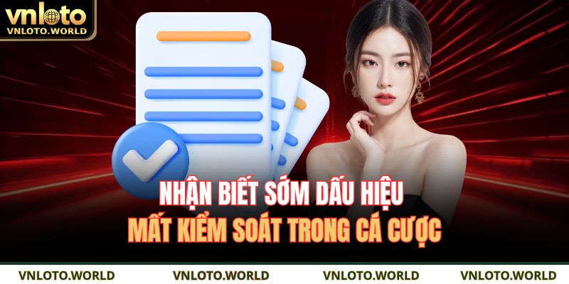 Nhận biết sớm dấu hiệu mất kiểm soát trong cá cược