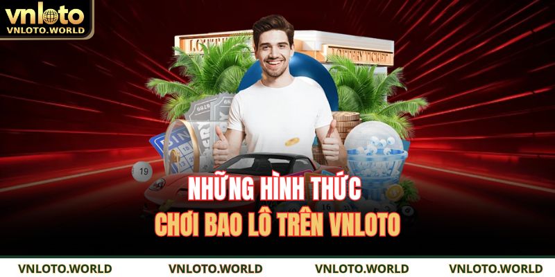 Những hình thức chơi bao lô trên VNLOTO 
