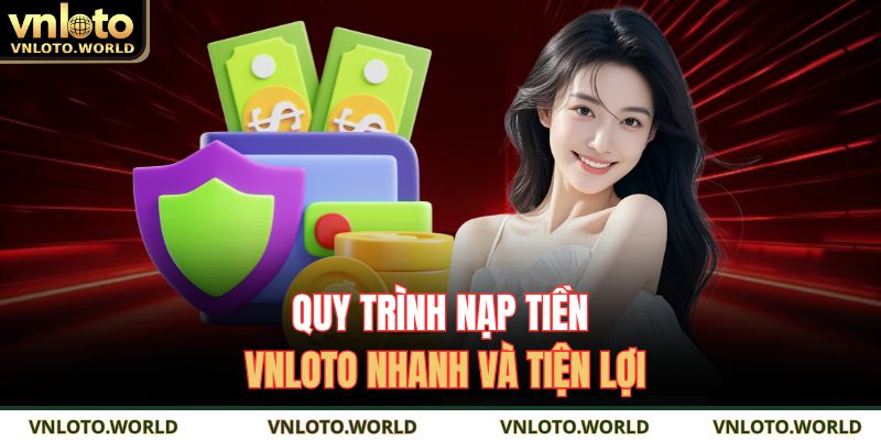 Quy trình nạp tiền VNLOTO nhanh và tiện lợi