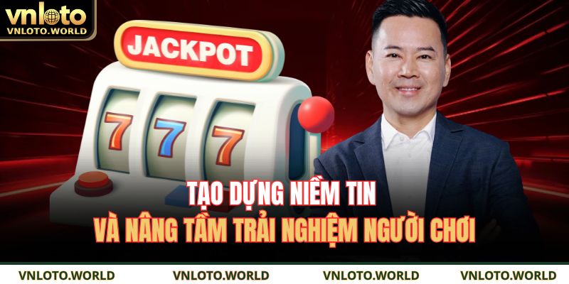 Tạo dựng niềm tin và nâng tầm trải nghiệm người chơi