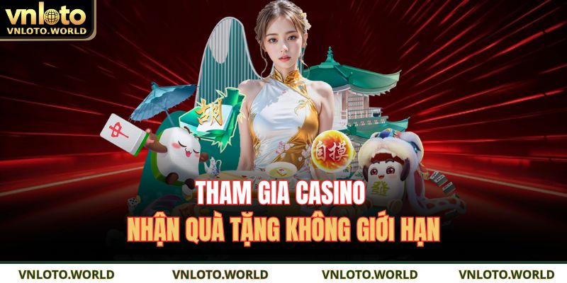 Tham gia casino nhận quà tặng không giới hạn