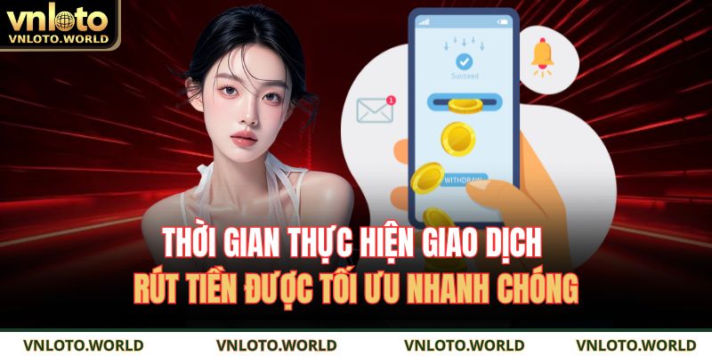Thời gian thực hiện giao dịch rút tiền được tối ưu nhanh chóng