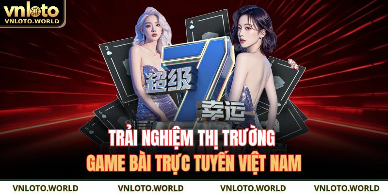 Game Bài Đổi Thưởng Trải Nghiệm Thật, Giải Trí Đỉnh Cao 2 Trải nghiệm thị trường game bài trực tuyến Việt Nam