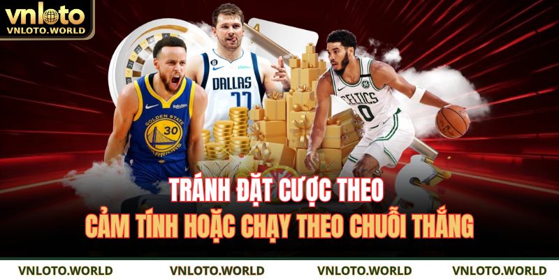 Tránh đặt cược theo cảm tính hoặc chạy theo chuỗi thắng