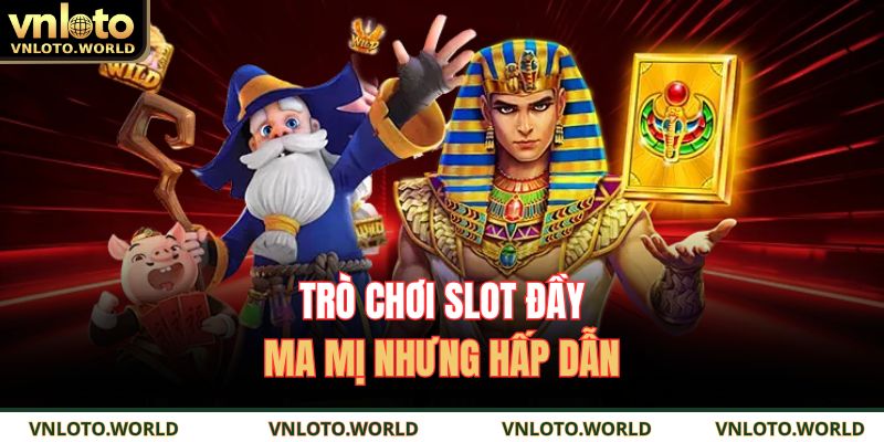Trò chơi slot đầy ma mị nhưng hấp dẫn