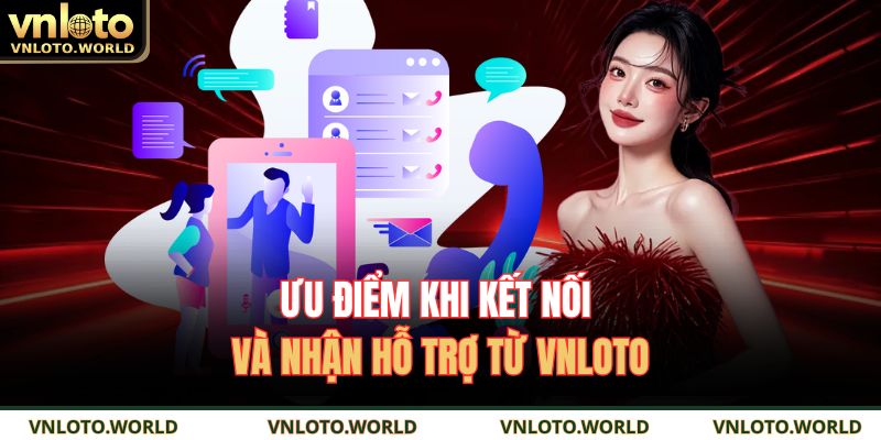 Ưu điểm khi kết nối và nhận hỗ trợ từ VNLOTO