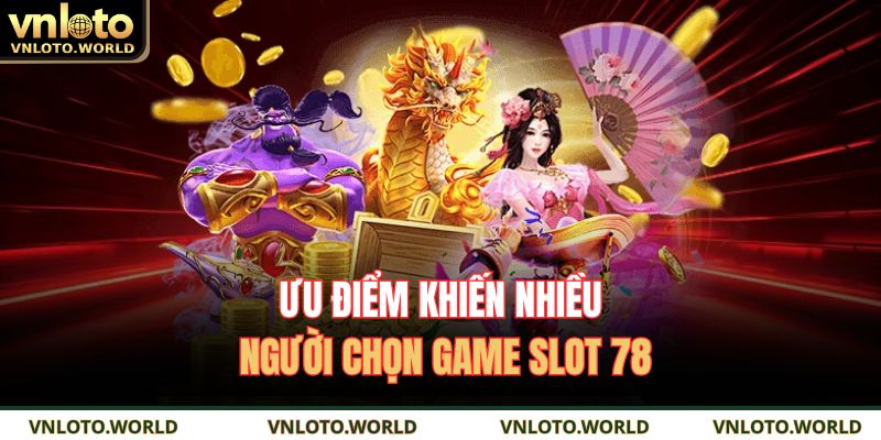Nổ Hũ 78 VNLOTO – Sân Chơi Giải Trí Không Thể Bỏ Lỡ 3 Ưu điểm khiến nhiều người chọn game slot 78