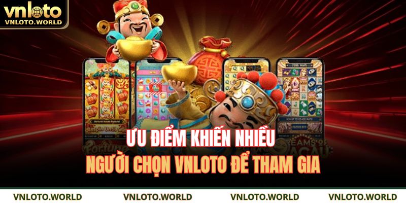 Ưu điểm khiến nhiều người chọn VNLOTO để tham gia
