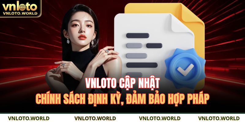 Điều Khoản Và Điều Kiện VNLOTO 3 VNLOTO cập nhật chính sách định kỳ, đảm bảo hợp pháp