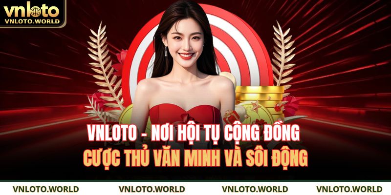 VNLOTO - Nơi hội tụ cộng đồng cược thủ văn minh và sôi động