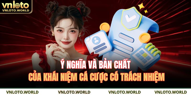 Ý nghĩa và bản chất của khái niệm cá cược có trách nhiệm